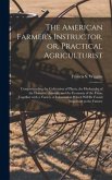 The American Farmer's Instructor, or, Practical Agriculturist [microform]