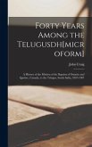 Forty Years Among the Telugusdh[microform] [microform]; a History of the Mission of the Baptists of Ontario and Quebec, Canada, to the Telugus, South India, 1867-1907