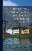 The Life-history of the Atlantic and Pacific Salmon of Canada