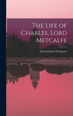 The Life of Charles, Lord Metcalfe - Thompson, Edward John