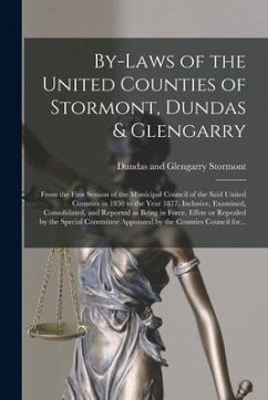 By-laws of the United Counties of Stormont, Dundas & Glengarry [microform]: From the First Session of the Municipal Council of the Said United Countie