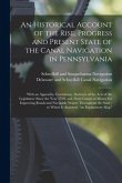 An Historical Account of the Rise, Progress and Present State of the Canal Navigation in Pennsylvania: With an Appendix, Containing, Abstracts of the