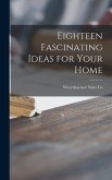 Eighteen Fascinating Ideas for Your Home