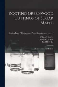 Rooting Greenwood Cuttings of Sugar Maple: Effect of Clone and Medium; no.144 - Gabriel, William J.; Taylor, Fred H.