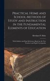Practical Home and School Methods of Study and Instruction in the Fundamental Elements of Education [microform]