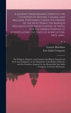 A Journey From Madras Through the Countries of Mysore, Canara, and Malabar, Performed Under the Orders of the Most Noble the Marquis Wellesley, Governor General of India, for the Express Purpose of Investigating the State of Agriculture, Arts, And...; v. 2 - Hamilton, Francis