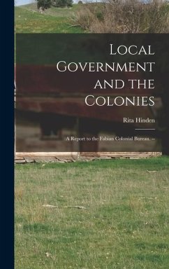 Local Government and the Colonies: a Report to the Fabian Colonial Bureau. -- - Hinden, Rita