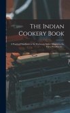 The Indian Cookery Book: a Practical Handbook to the Kitchen in India: Adapted to the Three Presidencies ...