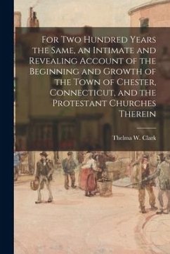 For Two Hundred Years the Same, an Intimate and Revealing Account of the Beginning and Growth of the Town of Chester, Connecticut, and the Protestant