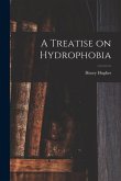A Treatise on Hydrophobia [microform]