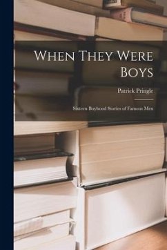 When They Were Boys; Sixteen Boyhood Stories of Famous Men - Pringle, Patrick