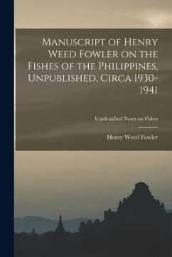 Manuscript of Henry Weed Fowler on the Fishes of the Philippines, Unpublished, Circa 1930-1941; Unidentified notes on fishes - Fowler, Henry Weed