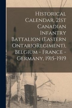 Historical Calendar, 21st Canadian Infantry Battalion (Eastern OntarioRegiment), Belgium - France - Germany, 1915-1919 - Anonymous