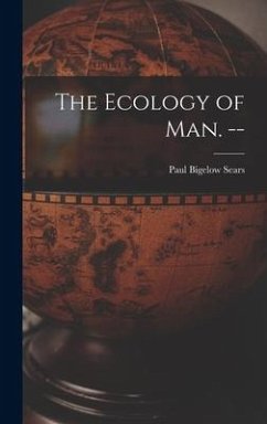 The Ecology of Man. -- - Sears, Paul Bigelow