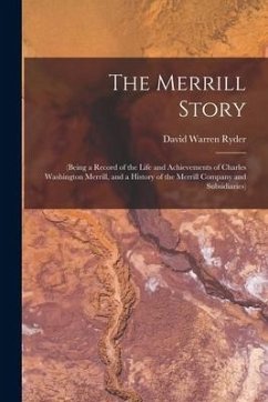 The Merrill Story: (being a Record of the Life and Achievements of Charles Washington Merrill, and a History of the Merrill Company and S - Ryder, David Warren