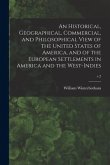 An Historical, Geographical, Commercial, and Philosophical View of the United States of America, and of the European Settlements in America and the We