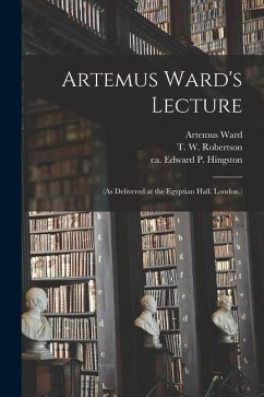 Artemus Ward's Lecture: (As Delivered at the Egyptian Hall, London.) - Ward, Artemus