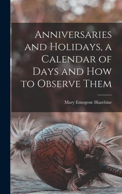 Anniversaries and Holidays, a Calendar of Days and How to Observe Them - Hazeltine, Mary Emogene