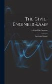 The Civil-engineer & Surveyor's Manual;