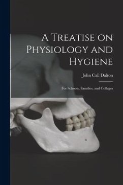 A Treatise on Physiology and Hygiene: for Schools, Families, and Colleges - Dalton, John Call