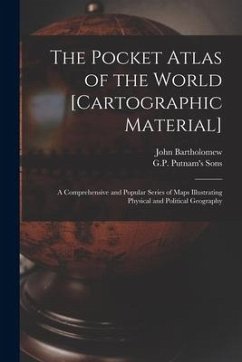 The Pocket Atlas of the World [cartographic Material]: a Comprehensive and Popular Series of Maps Illustrating Physical and Political Geography - Bartholomew, John