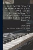 As to Copper From the Mounds of the St. John's River, Florida. Reprinted From Pt. II &quote;Certain Sand Mounds of the St. John's River, Florida.&quote;