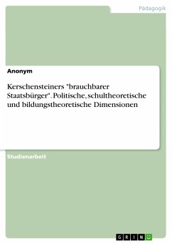 Kerschensteiners &quote;brauchbarer Staatsbürger&quote;. Politische, schultheoretische und bildungstheoretische Dimensionen (eBook, PDF)