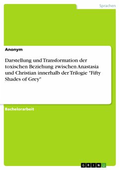 Darstellung und Transformation der toxischen Beziehung zwischen Anastasia und Christian innerhalb der Trilogie "Fifty Shades of Grey" (eBook, PDF)