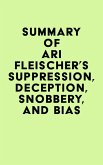 Summary of Ari Fleischer's Suppression, Deception, Snobbery, and Bias (eBook, ePUB)