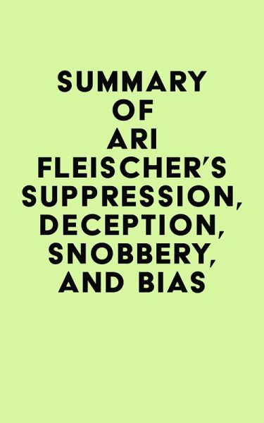 Summary of Ari Fleischer's Suppression, Deception, Snobbery, and Bias (eBook, ePUB) Summary of Ari Fleischer's Suppression, Deception, Snobbery, and Bias (eBook, ePUB)