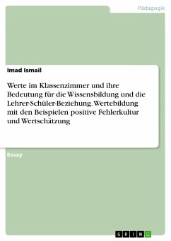 Werte im Klassenzimmer und ihre Bedeutung für die Wissensbildung und die Lehrer-Schüler-Beziehung. Wertebildung mit den Beispielen positive Fehlerkultur und Wertschätzung (eBook, PDF)