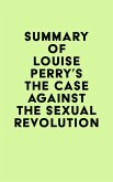 Summary of Louise Perry's The Case Against the Sexual Revolution (eBook, ePUB) Summary of Louise Perry's The Case Against the Sexual Revolution (eBook, ePUB)