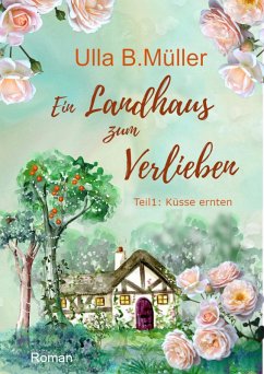 Ein Landhaus zum Verlieben: Teil 1: Küsse ernten (eBook, ePUB) - Müller, Ulla B.