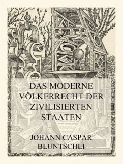 Das moderne Völkerrecht der zivilisierten Staaten - Bluntschli, Johann Caspar