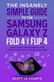 The Insanely Simple Guide to the Samsung Galaxy Z Fold 4 and Flip 4: Unlocking the Power of the Latest Samsung Foldable Phones (eBook, ePUB)