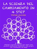 LA SCIENZA DEL CAMBIAMENTO IN 4 STEP: Strategie e tecniche operative per capire come produrre cambiamenti significativi nella propria vita e mantenerli nel tempo (eBook, ePUB)