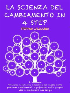 LA SCIENZA DEL CAMBIAMENTO IN 4 STEP: Strategie e tecniche operative per capire come produrre cambiamenti significativi nella propria vita e mantenerli nel tempo (eBook, ePUB) - Calicchio, Stefano