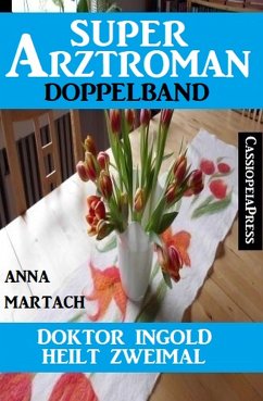 Doktor Ingold heilt zweimal: Super Arztroman Doppelband (eBook, ePUB) - Martach, Anna