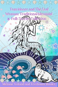 Tom Moore and The Seal Woman: Traditional Mermaid Folk Stories Collection (eBook, ePUB) - Voland, Melanie; Books, Treehouse