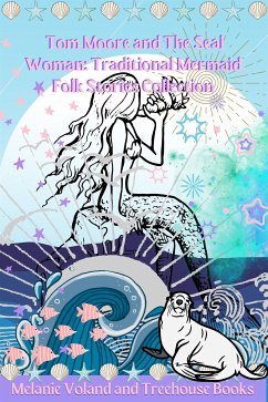 Tom Moore and The Seal Woman: Traditional Mermaid Folk Stories Collection (eBook, ePUB) - Books, Treehouse; Voland, Melanie