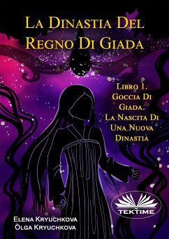 La Dinastia Del Regno Di Giada. Libro 1. Goccia Di Giada. La Nascita Di Una Nuova Dinastia (eBook, ePUB) - Kryuchkova, Elena; Kryuchkova, Olga