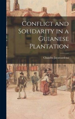 Conflict and Solidarity in a Guianese Plantation - Jayawardena, Chandra