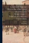A Handbook of Freedom a Record of English Democracy Through Twelve Centuries
