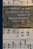 Report of the Commissioner of Banks of Massachusetts, 1930. Part I-IV