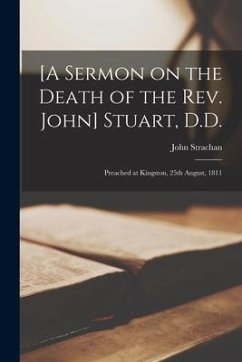 [A Sermon on the Death of the Rev. John] Stuart, D.D. [microform]: Preached at Kingston, 25th August, 1811 - Strachan, John
