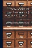 Catalogue of the Library of J. Walter K. Eyton ...: Comprising an Extraordinary Collection of Privately Printed Books; Large Paper Copies; Works Print