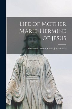 Life of Mother Marie-Hermine of Jesus [microform]: Massacred in Shan-si (China), July 9th, 1900 - Anonymous