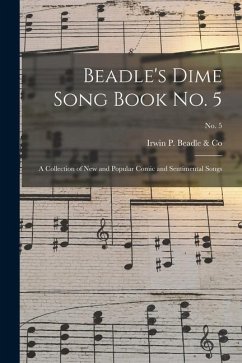 Beadle's Dime Song Book No. 5: a Collection of New and Popular Comic and Sentimental Songs; No. 5