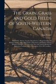 The Grain, Grass and Gold Fields of South-western Canada [microform]: Edmonton, Alberta, Canada, Described as a Mixed Farming and Mining Country, With