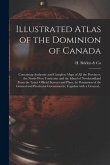 Illustrated Atlas of the Dominion of Canada [microform]: Containing Authentic and Complete Maps of All the Provinces, the North-West Territories and t